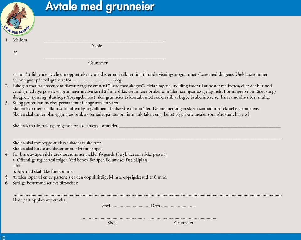 Hvis skogens utvikling fører til at poster må flyttes, eller det blir nødvendig med nye poster, vil grunneier medvirke til å finne slike. Grunneier bruker området næringsmessig rasjonelt.