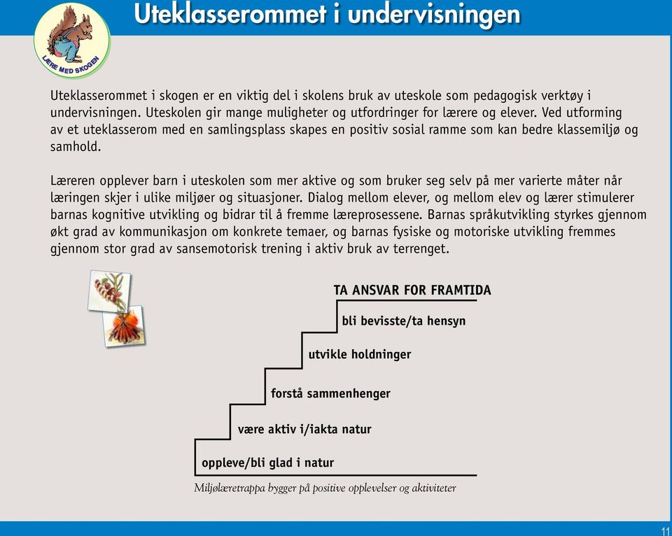 Læreren opplever barn i uteskolen som mer aktive og som bruker seg selv på mer varierte måter når læringen skjer i ulike miljøer og situasjoner.