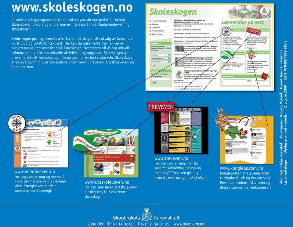 Nyhetsbrev vil gi deg aktuell informasjon og hint om aktuelle aktiviteter og oppgaver! Skoleskogen gir brukerne aktuell kunnskap og informasjon for en bedre uteskole.