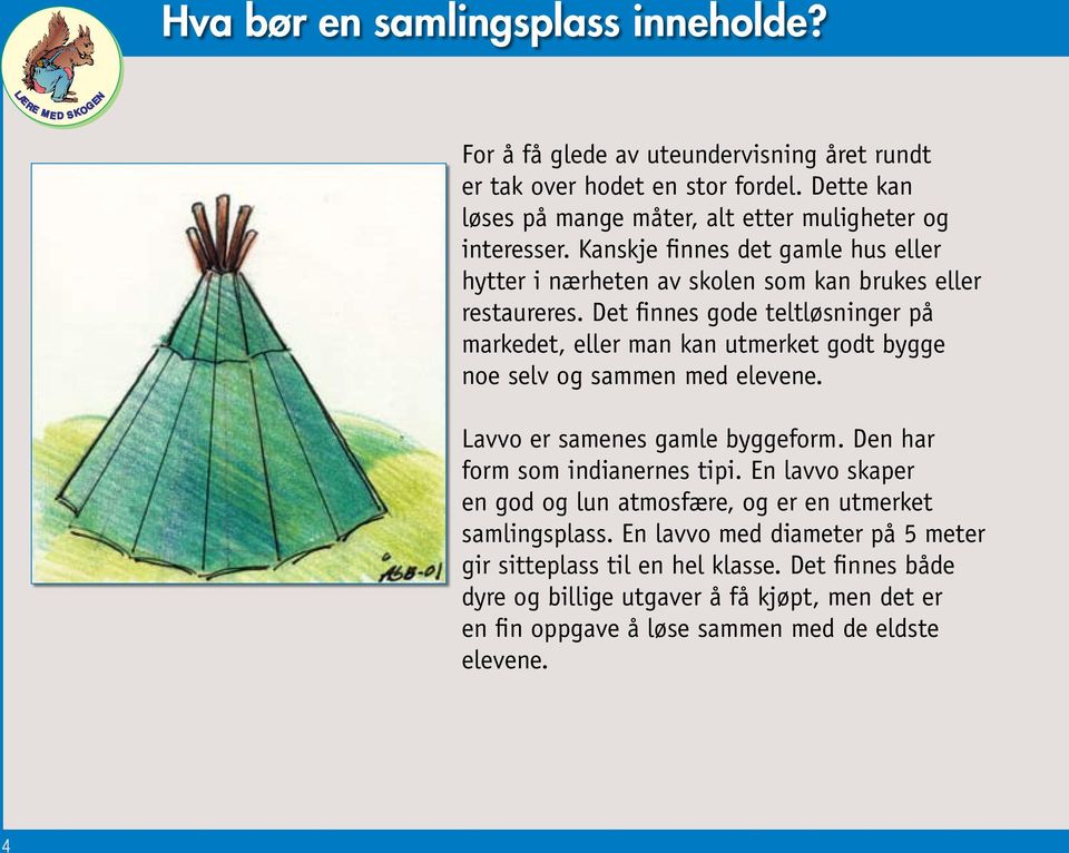 Det finnes gode teltløsninger på markedet, eller man kan utmerket godt bygge noe selv og sammen med elevene. Lavvo er samenes gamle byggeform. Den har form som indianernes tipi.