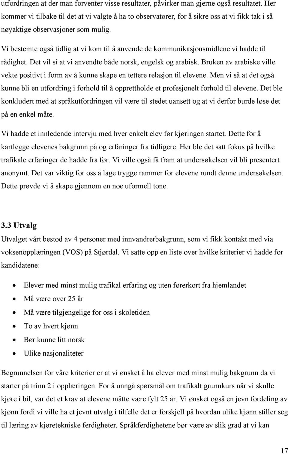 Vi bestemte også tidlig at vi kom til å anvende de kommunikasjonsmidlene vi hadde til rådighet. Det vil si at vi anvendte både norsk, engelsk og arabisk.