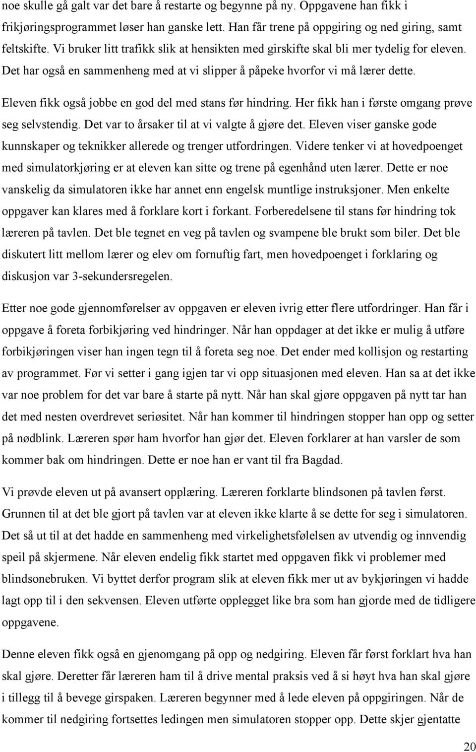 Eleven fikk også jobbe en god del med stans før hindring. Her fikk han i første omgang prøve seg selvstendig. Det var to årsaker til at vi valgte å gjøre det.