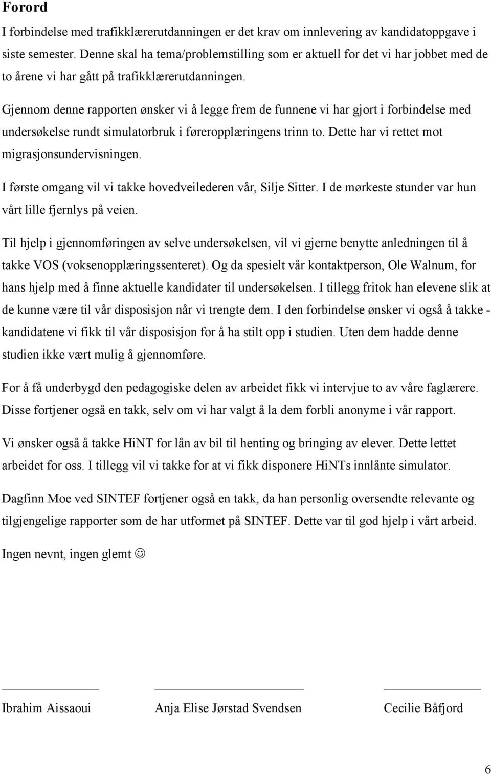 Gjennom denne rapporten ønsker vi å legge frem de funnene vi har gjort i forbindelse med undersøkelse rundt simulatorbruk i føreropplæringens trinn to.