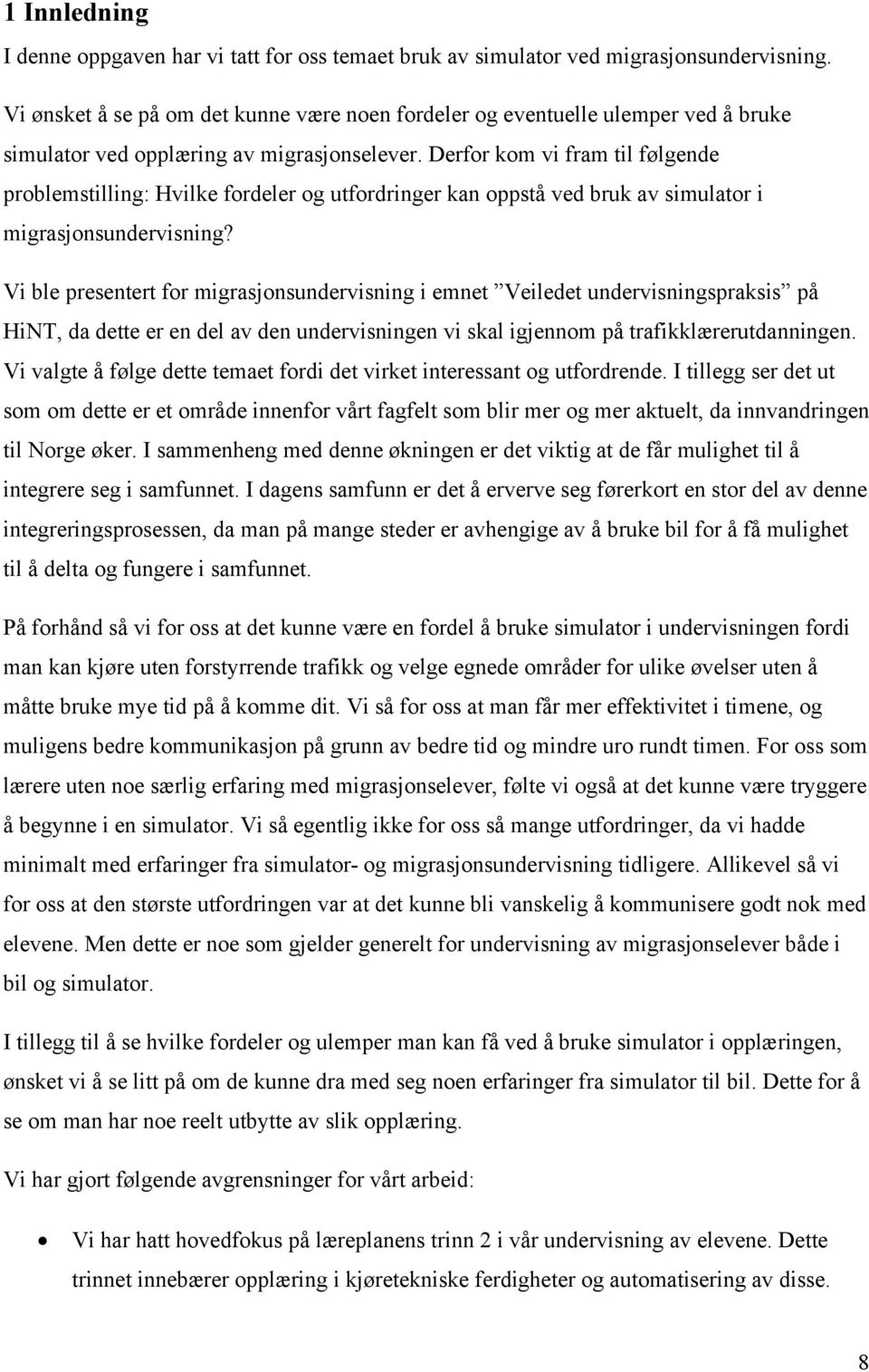 Derfor kom vi fram til følgende problemstilling: Hvilke fordeler og utfordringer kan oppstå ved bruk av simulator i migrasjonsundervisning?