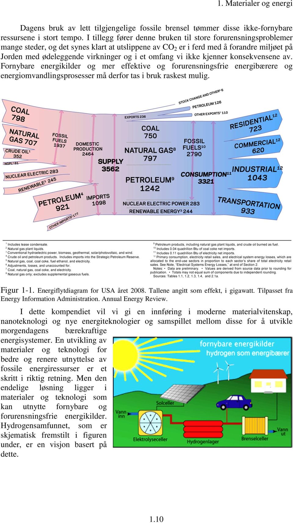 vi ikke kjenner konsekvensene av. Fornybare energikilder og mer effektive og forurensningsfrie energibærere og energiomvandlingsprosesser må derfor tas i bruk raskest mulig. Figur 1-1.