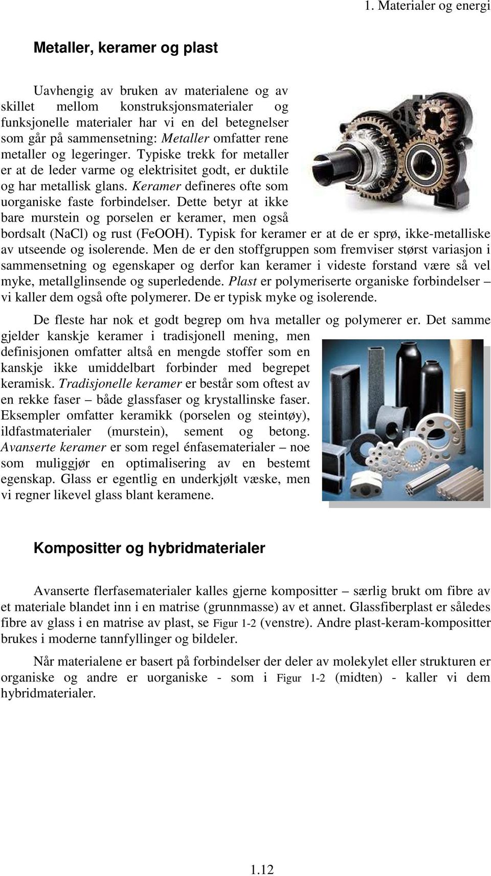 Keramer defineres ofte som uorganiske faste forbindelser. Dette betyr at ikke bare murstein og porselen er keramer, men også bordsalt (NaCl) og rust (FeOOH).