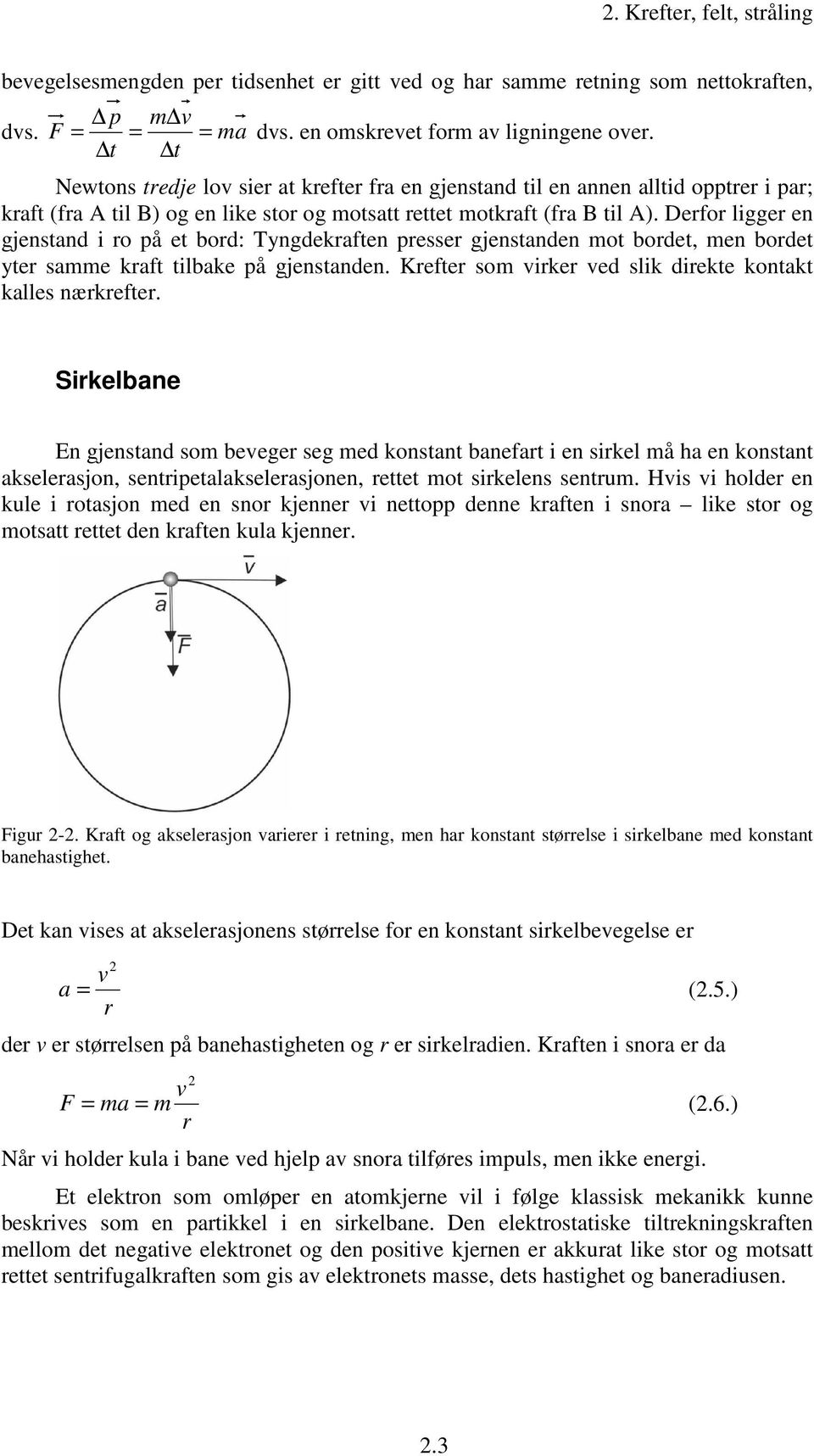 Derfor ligger en gjenstand i ro på et bord: Tyngdekraften presser gjenstanden mot bordet, men bordet yter samme kraft tilbake på gjenstanden.