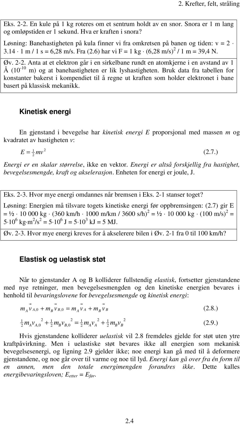 Anta at et elektron går i en sirkelbane rundt en atomkjerne i en avstand av 1 Å (10-10 m) og at banehastigheten er lik lyshastigheten.