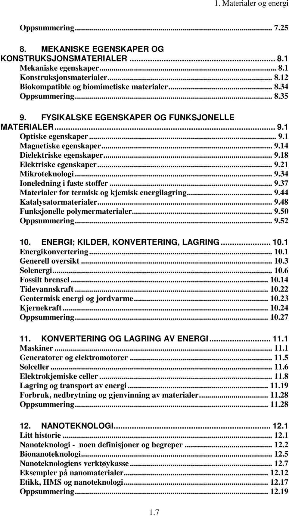 .. 9.1 Mikroteknologi... 9.34 Ioneledning i faste stoffer... 9.37 Materialer for termisk og kjemisk energilagring... 9.44 Katalysatormaterialer... 9.48 Funksjonelle polymermaterialer... 9.50 Oppsummering.