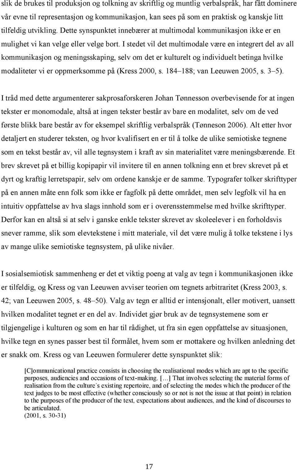 I stedet vil det multimodale være en integrert del av all kommunikasjon og meningsskaping, selv om det er kulturelt og individuelt betinga hvilke modaliteter vi er oppmerksomme på (Kress 2000, s.