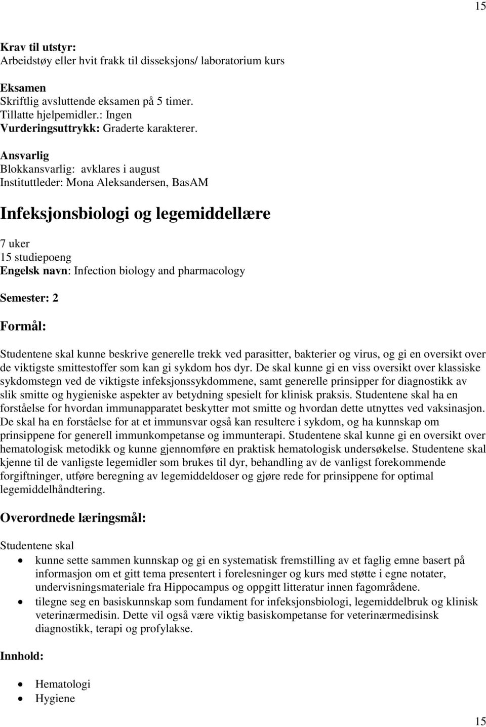 Ansvarlig Blokkansvarlig: avklares i august Instituttleder: Mona Aleksandersen, BasAM Infeksjonsbiologi og legemiddellære 7 uker 15 studiepoeng Engelsk navn: Infection biology and pharmacology