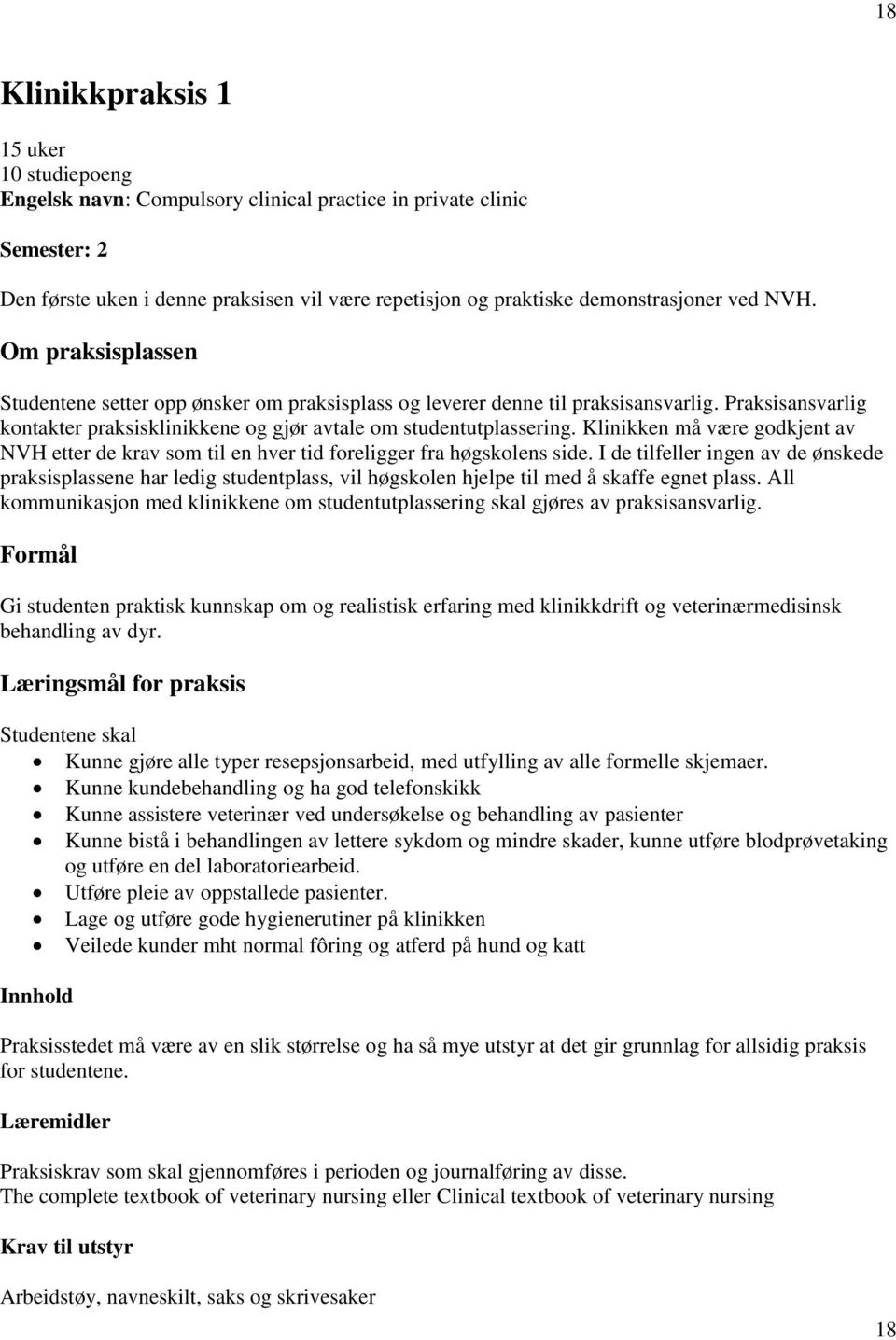 Klinikken må være godkjent av NVH etter de krav som til en hver tid foreligger fra høgskolens side.