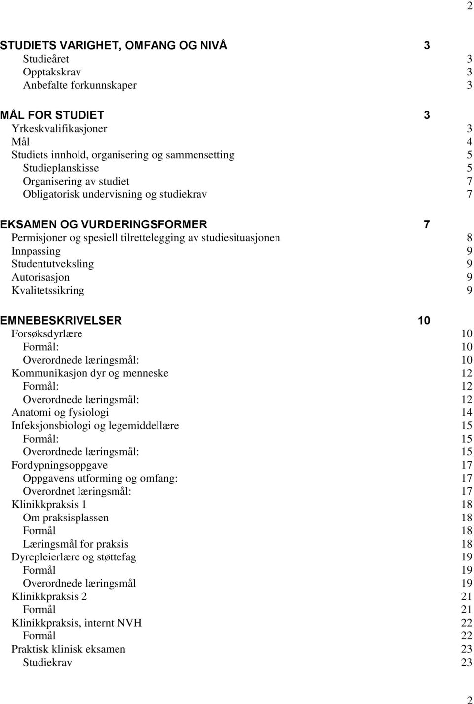 Studentutveksling 9 Autorisasjon 9 Kvalitetssikring 9 EMNEBESKRIVELSER 10 Forsøksdyrlære 10 Formål: 10 Overordnede læringsmål: 10 Kommunikasjon dyr og menneske 12 Formål: 12 Overordnede læringsmål: