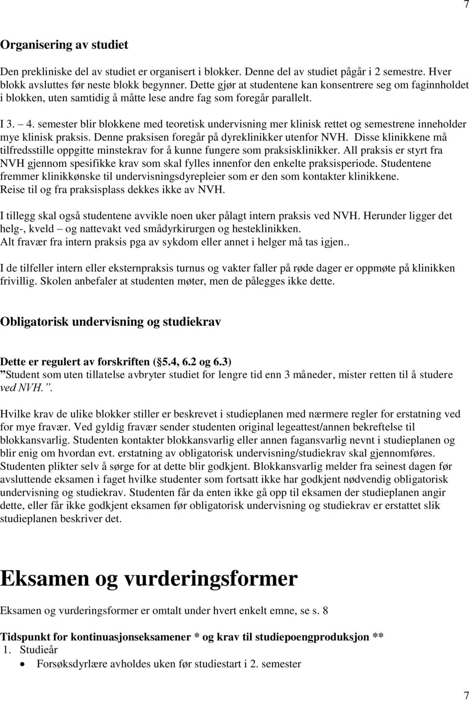 semester blir blokkene med teoretisk undervisning mer klinisk rettet og semestrene inneholder mye klinisk praksis. Denne praksisen foregår på dyreklinikker utenfor NVH.