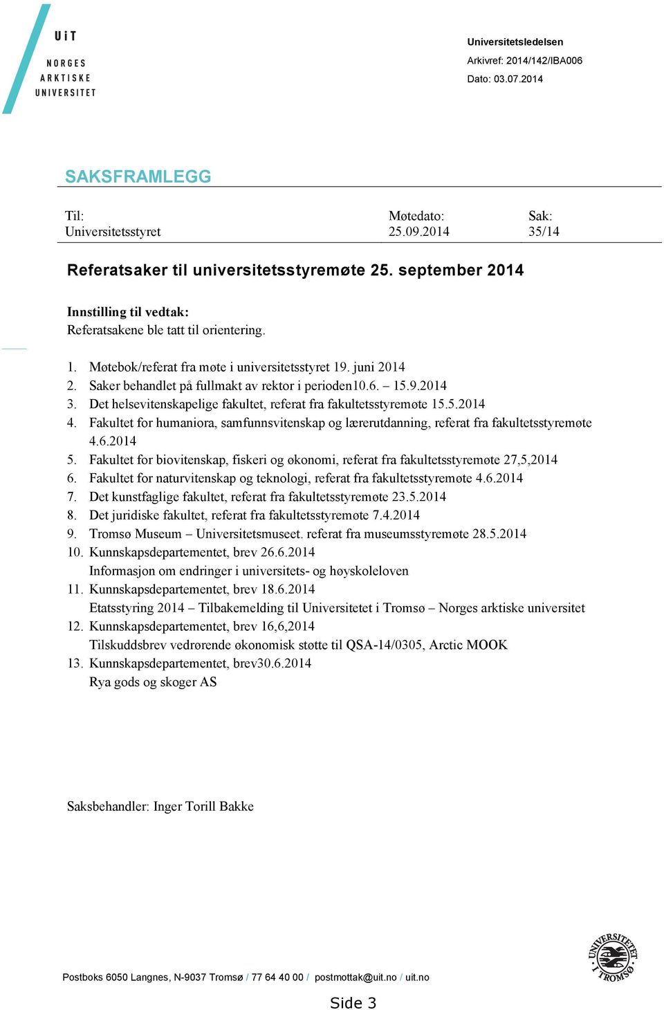 15.9.2014 3. Det helsevitenskapelige fakultet, referat fra fakultetsstyremøte 15.5.2014 4. Fakultet for humaniora, samfunnsvitenskap og lærerutdanning, referat fra fakultetsstyremøte 4.6.2014 5.