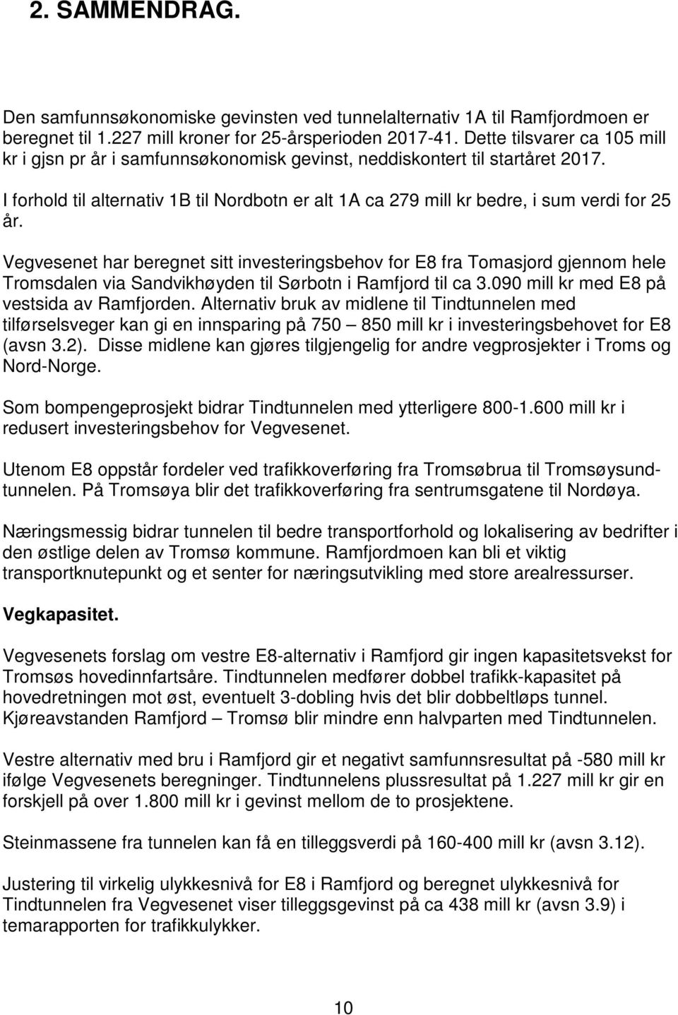 I forhold til alternativ 1B til Nordbotn er alt 1A ca 279 mill kr bedre, i sum verdi for 25 år.