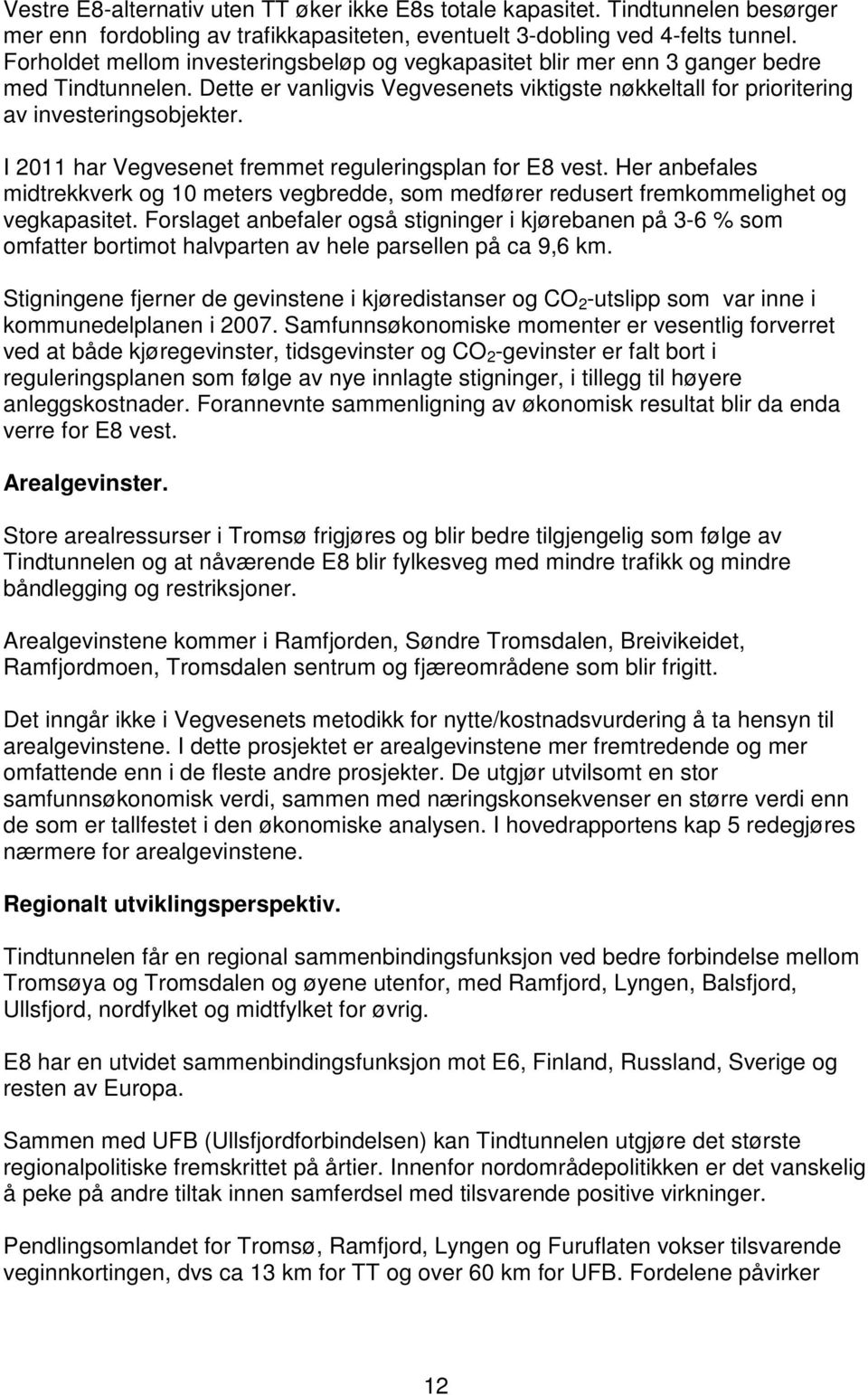 I 2011 har Vegvesenet fremmet reguleringsplan for E8 vest. Her anbefales midtrekkverk og 10 meters vegbredde, som medfører redusert fremkommelighet og vegkapasitet.