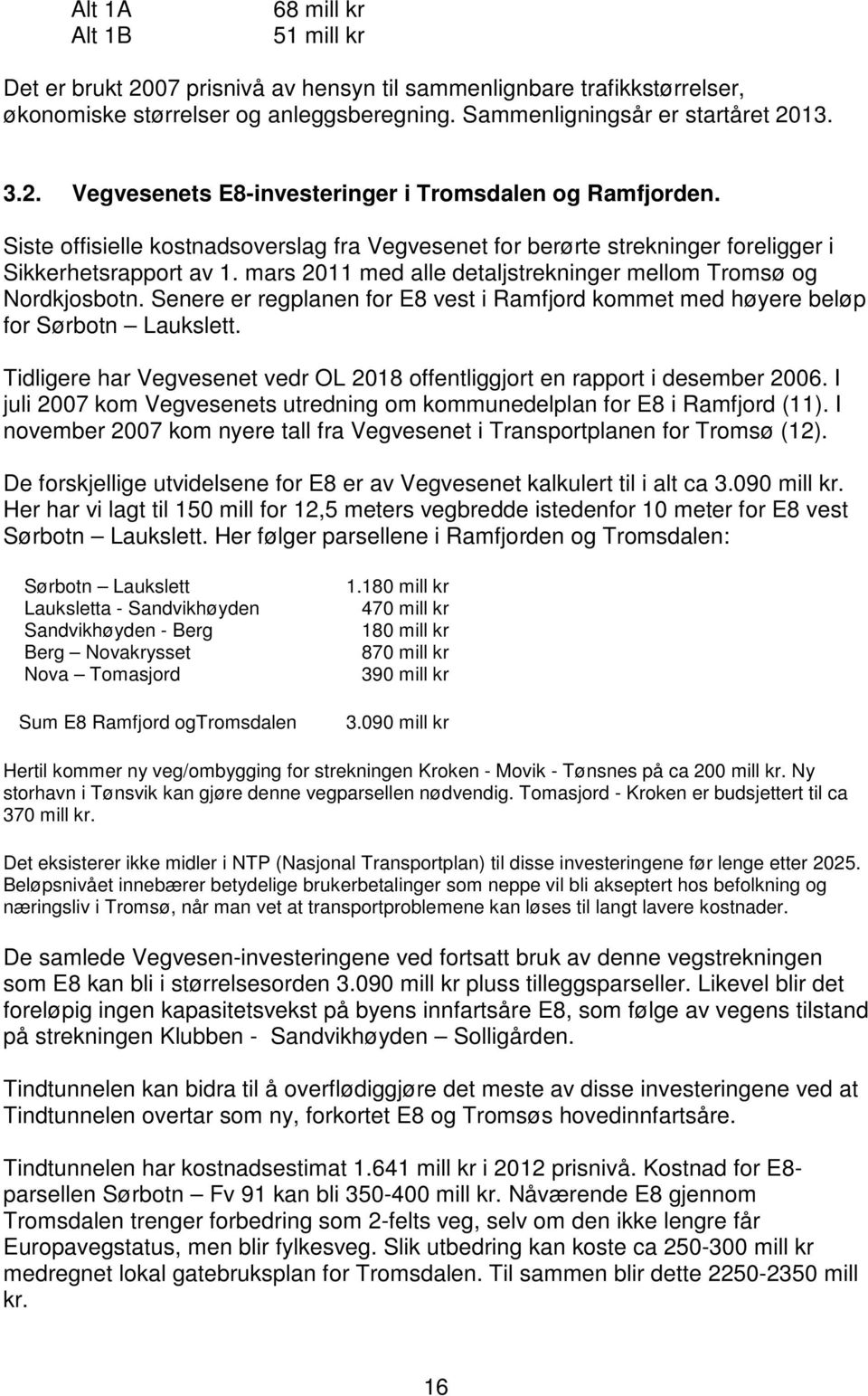 Senere er regplanen for E8 vest i Ramfjord kommet med høyere beløp for Sørbotn Laukslett. Tidligere har Vegvesenet vedr OL 2018 offentliggjort en rapport i desember 2006.