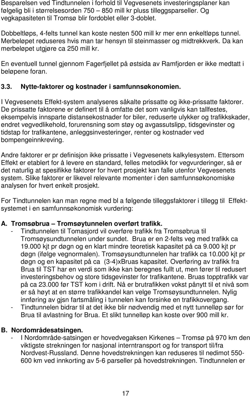 Merbeløpet reduseres hvis man tar hensyn til steinmasser og midtrekkverk. Da kan merbeløpet utgjøre ca 250 mill kr.