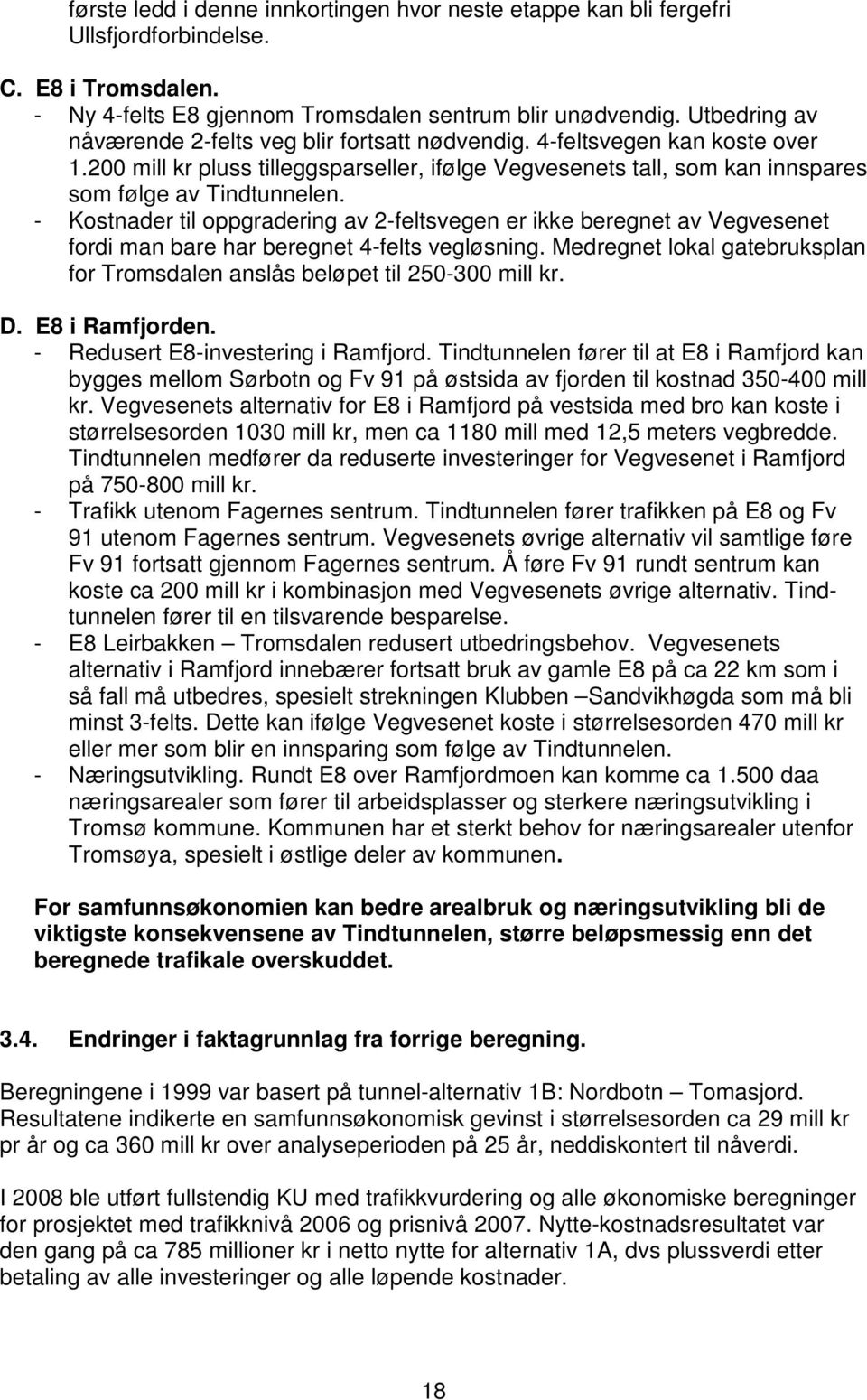 - Kostnader til oppgradering av 2-feltsvegen er ikke beregnet av Vegvesenet fordi man bare har beregnet 4-felts vegløsning.