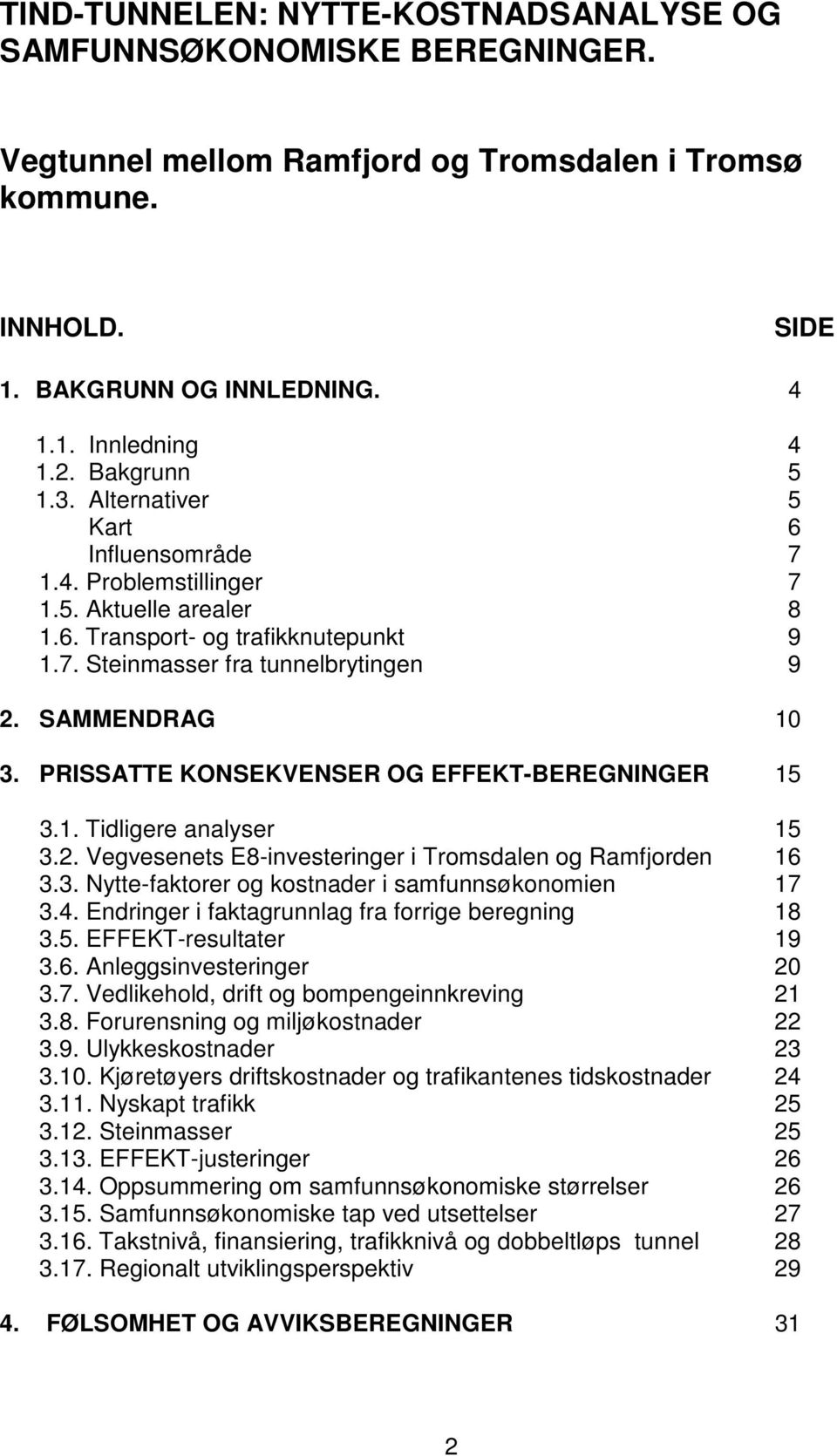 PRISSATTE KONSEKVENSER OG EFFEKT-BEREGNINGER 15 3.1. Tidligere analyser 15 3.2. Vegvesenets E8-investeringer i Tromsdalen og Ramfjorden 16 3.3. Nytte-faktorer og kostnader i samfunnsøkonomien 17 3.4.