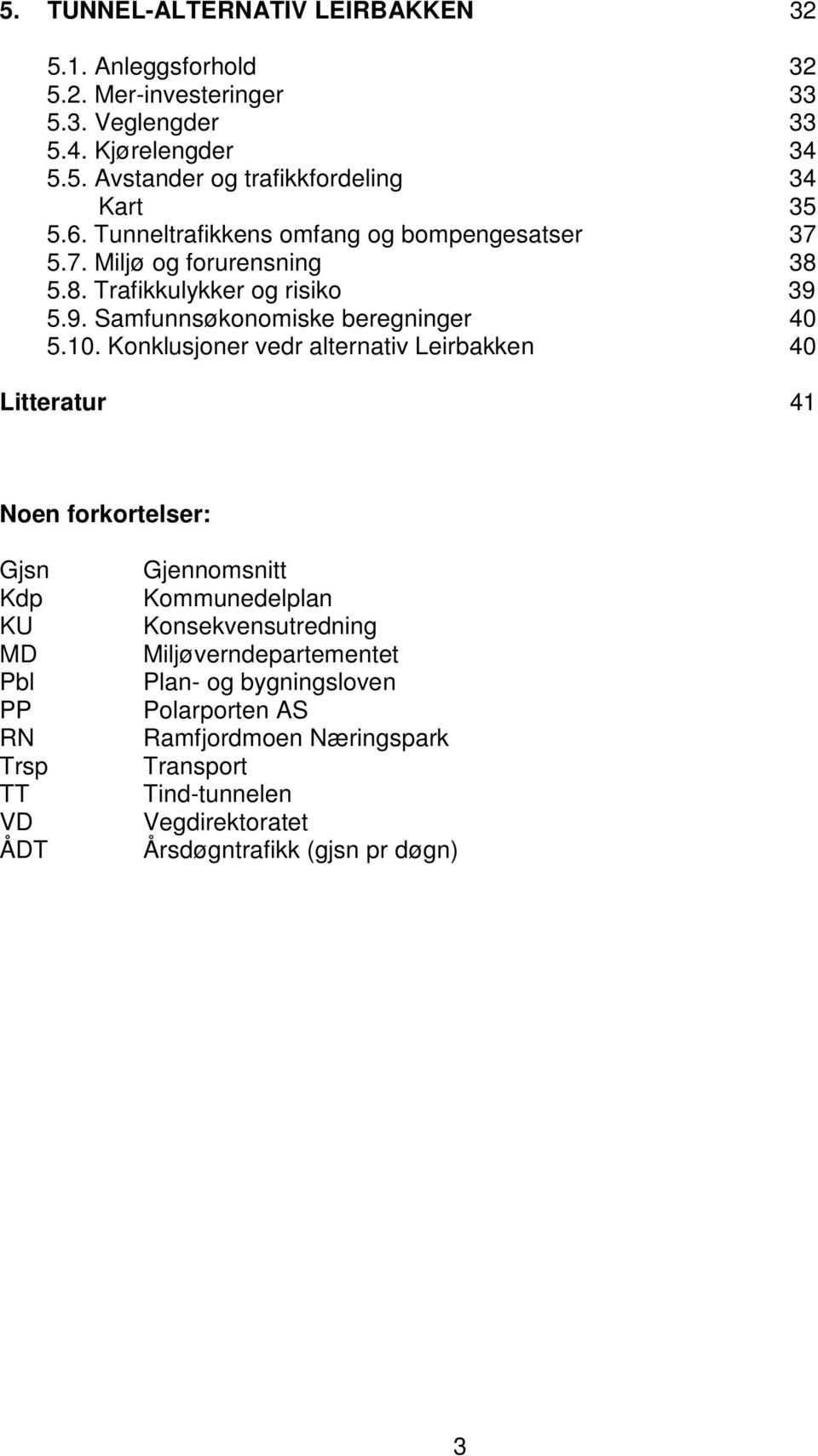 Konklusjoner vedr alternativ Leirbakken 40 Litteratur 41 Noen forkortelser: Gjsn Kdp KU MD Pbl PP RN Trsp TT VD ÅDT Gjennomsnitt Kommunedelplan