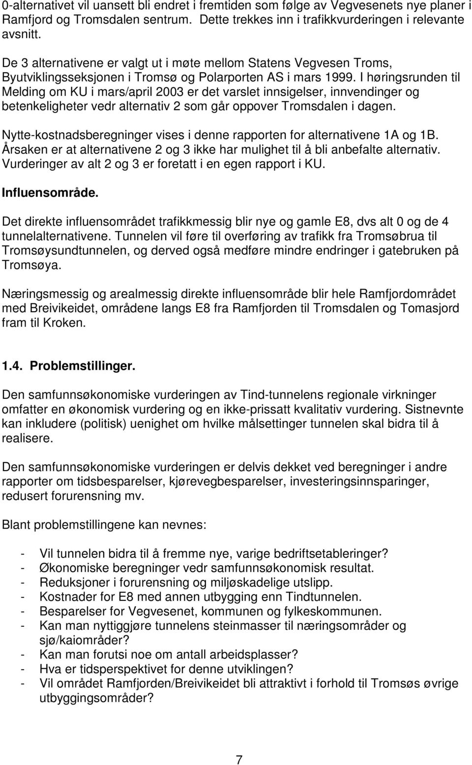 I høringsrunden til Melding om KU i mars/april 2003 er det varslet innsigelser, innvendinger og betenkeligheter vedr alternativ 2 som går oppover Tromsdalen i dagen.