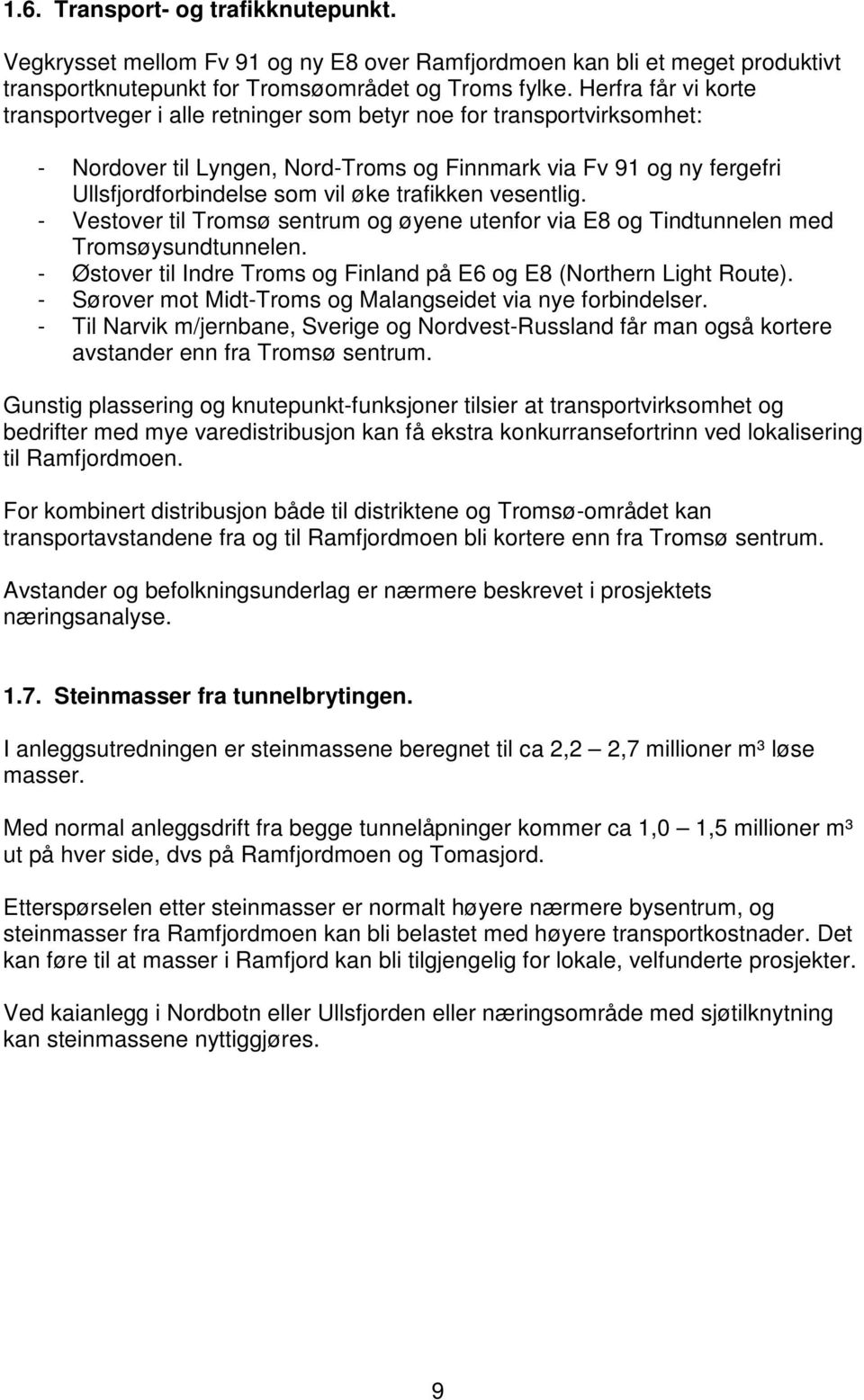 trafikken vesentlig. - Vestover til Tromsø sentrum og øyene utenfor via E8 og Tindtunnelen med Tromsøysundtunnelen. - Østover til Indre Troms og Finland på E6 og E8 (Northern Light Route).