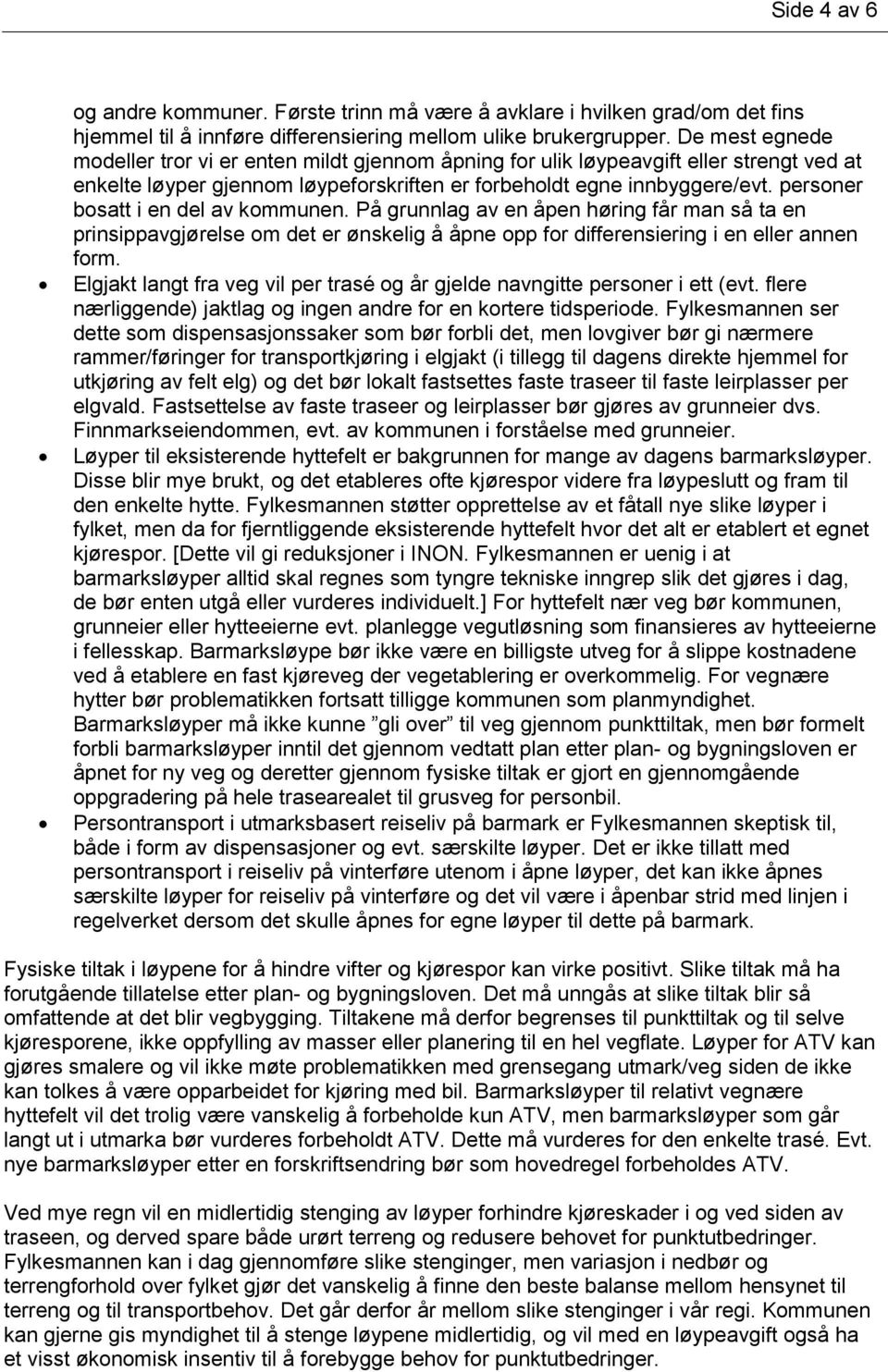 personer bosatt i en del av kommunen. På grunnlag av en åpen høring får man så ta en prinsippavgjørelse om det er ønskelig å åpne opp for differensiering i en eller annen form.