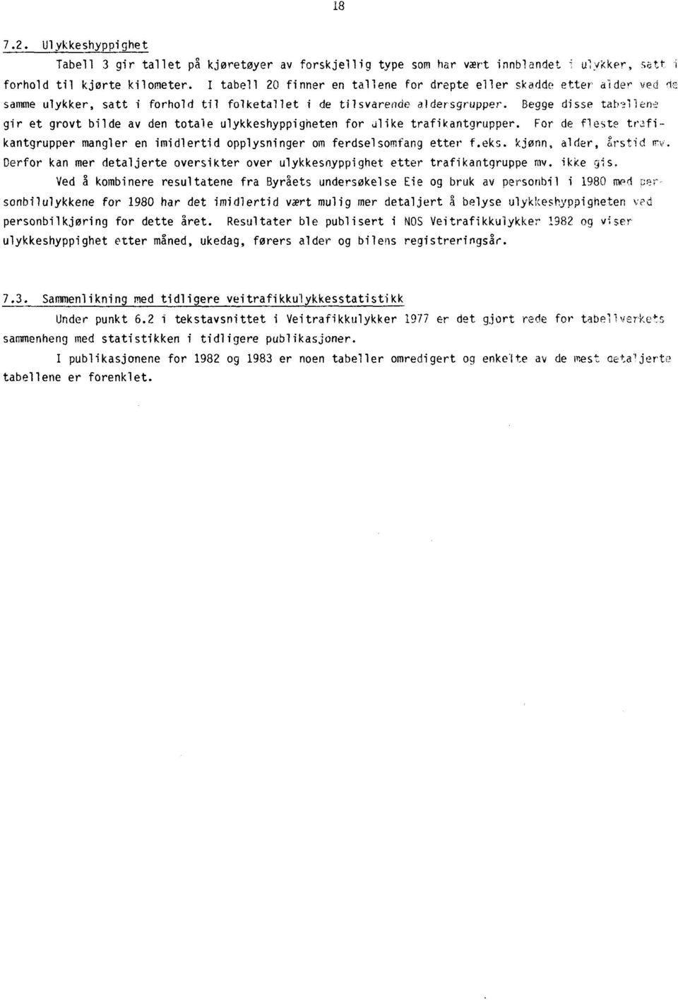 ?lien,2 gir et grovt bilde av den totale ulykkeshyppigheten for alike trafikantgrupper. For de fleste trafikantgrupper mangler en imidlertid opplysninger om ferdselsomfang etter f.eks.