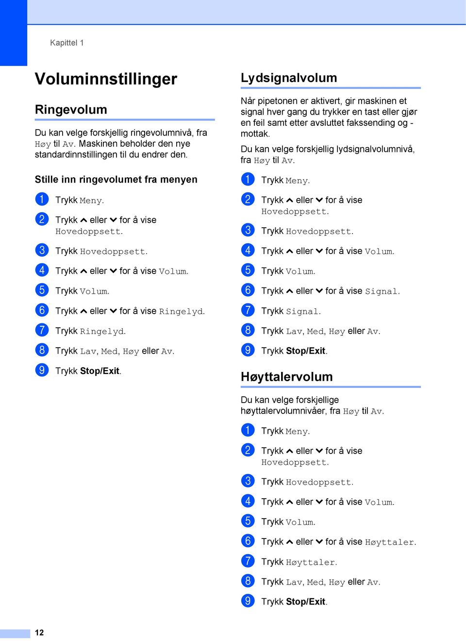 f Trykk s eller t for å vise Ringelyd. g Trykk Ringelyd. h Trykk Lav, Med, Høy eller Av. i Trykk Stop/Exit.