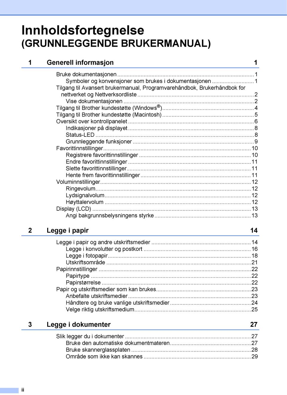 ..4 Tilgang til Brother kundestøtte (Macintosh)...5 Oversikt over kontrollpanelet...6 Indikasjoner på displayet...8 Status-LED...8 Grunnleggende funksjoner...9 Favorittinnstillinger.