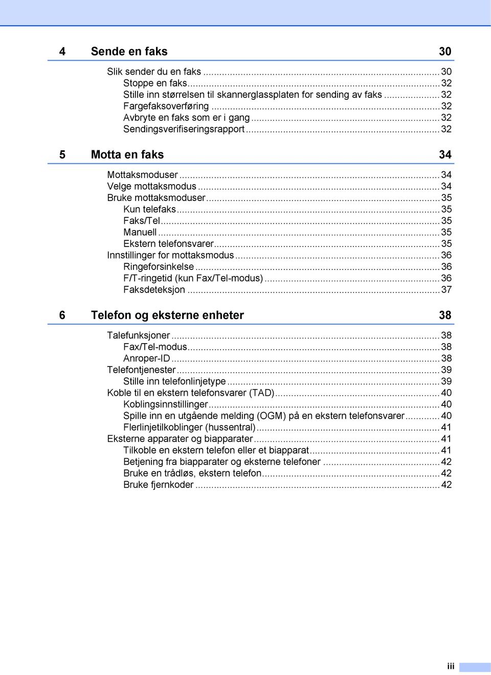 ..35 Innstillinger for mottaksmodus...36 Ringeforsinkelse...36 F/T-ringetid (kun Fax/Tel-modus)...36 Faksdeteksjon...37 6 Telefon og eksterne enheter 38 Talefunksjoner...38 Fax/Tel-modus.