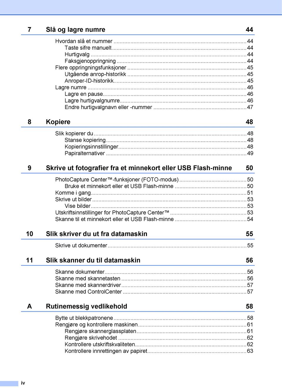 ..48 Papiralternativer...49 9 Skrive ut fotografier fra et minnekort eller USB Flash-minne 50 PhotoCapture Center -funksjoner (FOTO-modus)...50 Bruke et minnekort eller et USB Flash-minne.