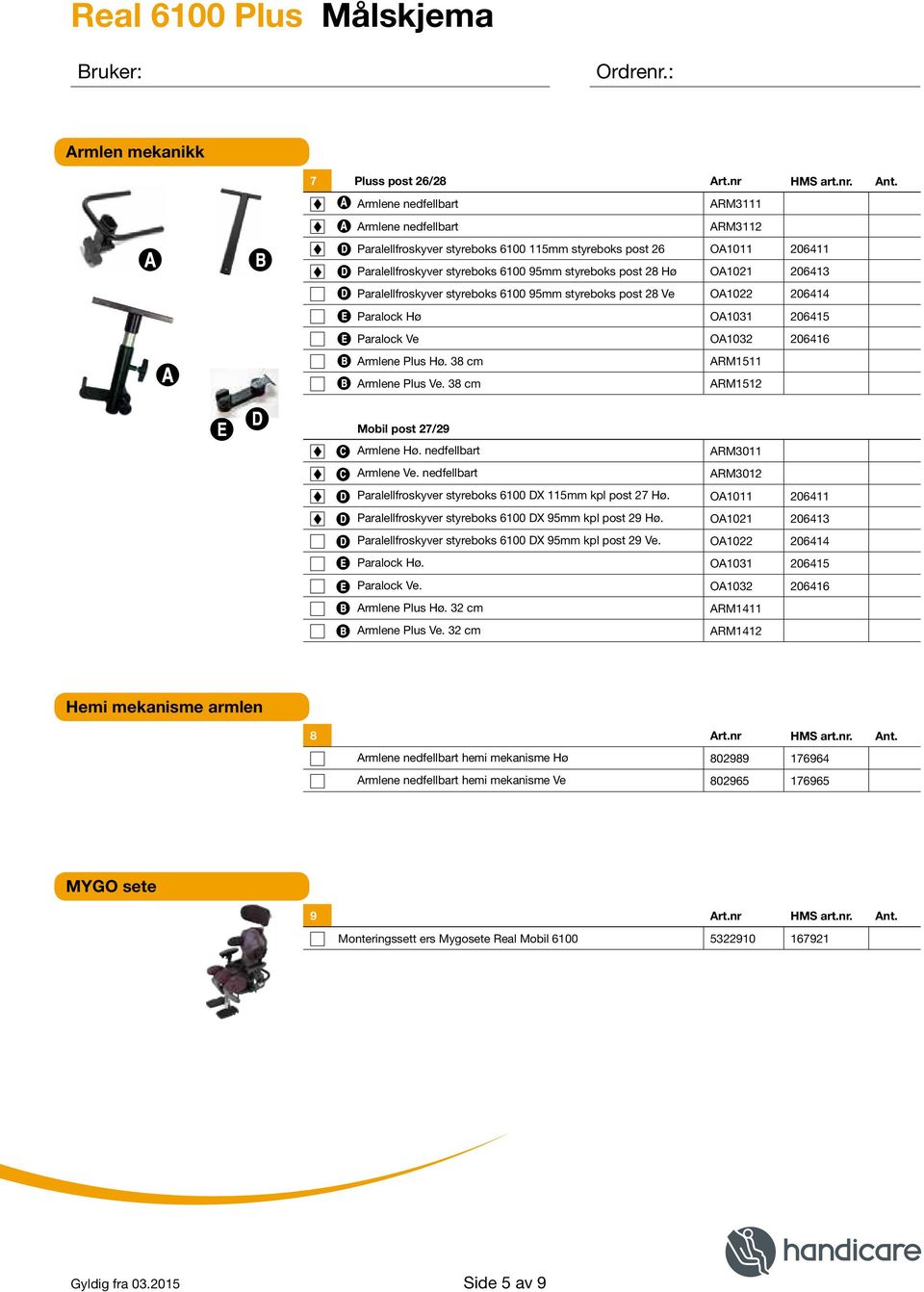 Paralellfroskyver styreboks 6100 95mm styreboks post 28 Ve OA1022 206414 Paralock Hø OA1031 206415 Paralock Ve OA1032 206416 Armlene Plus Hø. 38 cm ARM1511 Armlene Plus Ve.