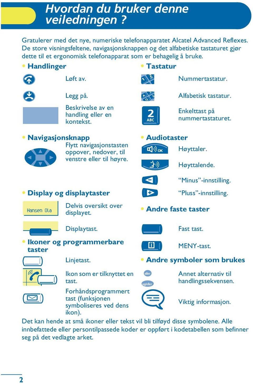 Beskrivelse av en handling en kontekst. Navigasjonsknapp Flytt navigasjonstasten oppover, nedover, til venstre til høyre. Display og displaytaster Hansen Ola Delvis oversikt over displayet.