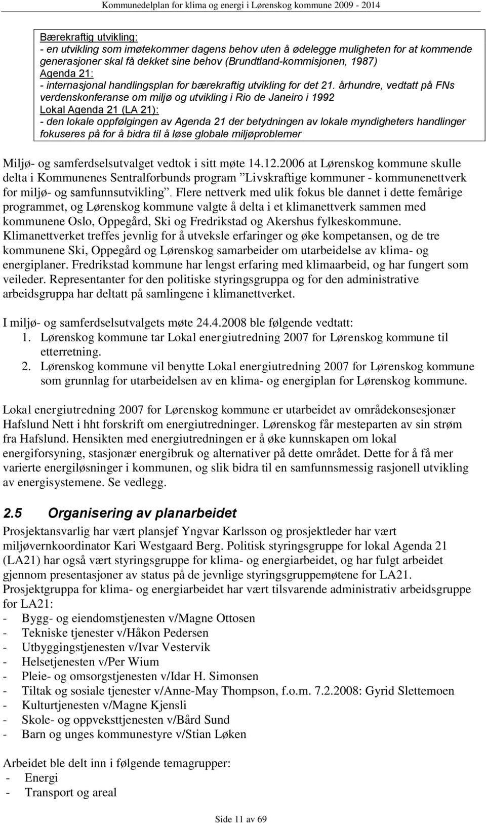 århundre, vedtatt på FNs verdenskonferanse om miljø og utvikling i Rio de Janeiro i 1992 Lokal Agenda 21 (LA 21): - den lokale oppfølgingen av Agenda 21 der betydningen av lokale myndigheters