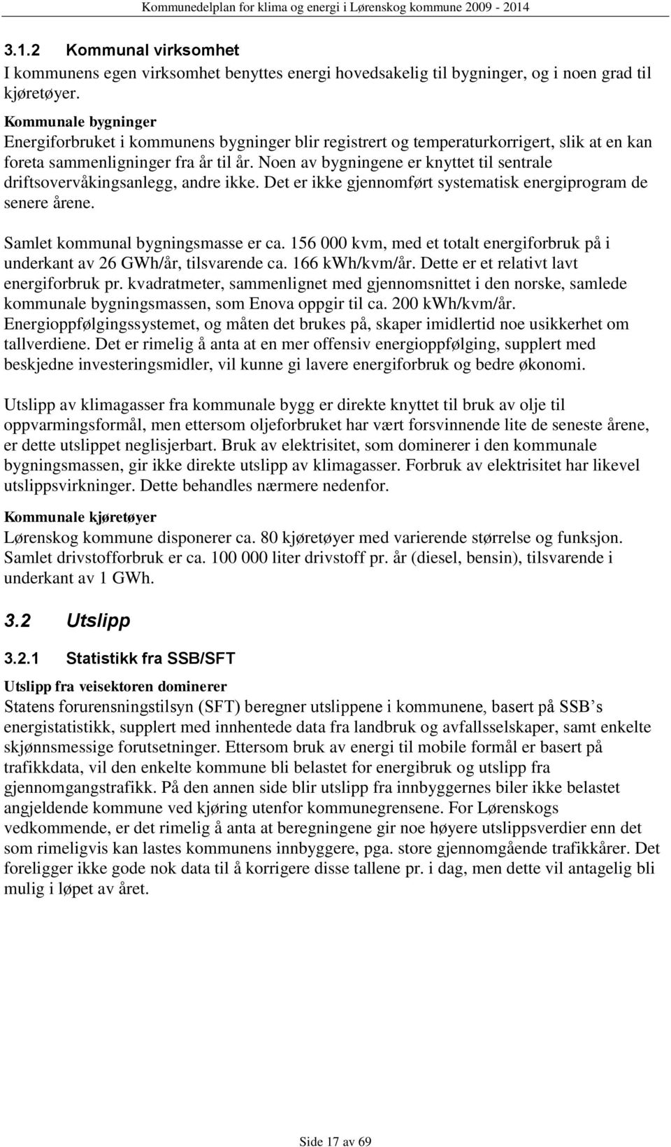 Noen av bygningene er knyttet til sentrale driftsovervåkingsanlegg, andre ikke. Det er ikke gjennomført systematisk energiprogram de senere årene. Samlet kommunal bygningsmasse er ca.