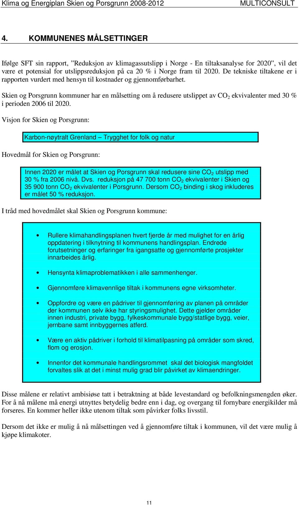 Skien og Porsgrunn kommuner har en målsetting om å redusere utslippet av CO 2 ekvivalenter med 30 % i perioden 2006 til 2020.