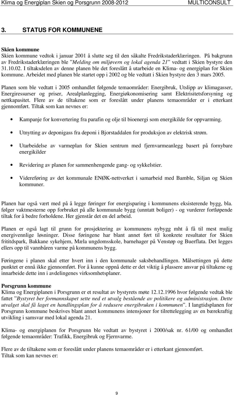 I tiltaksdelen av denne planen ble det foreslått å utarbeide en Klima- og energiplan for Skien kommune. Arbeidet med planen ble startet opp i 2002 og ble vedtatt i Skien bystyre den 3 mars 2005.