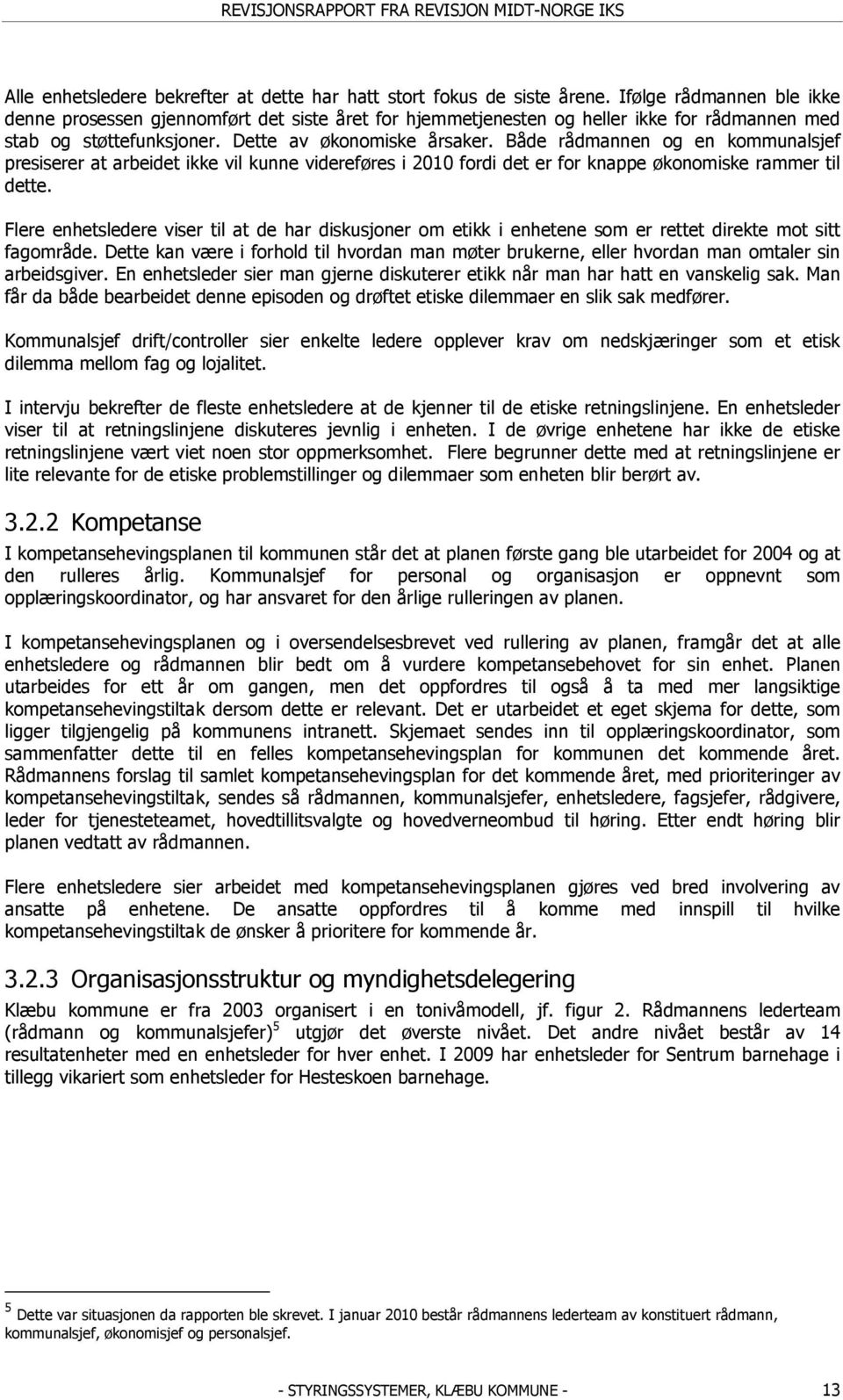 Både rådmannen og en kommunalsjef presiserer at arbeidet ikke vil kunne videreføres i 2010 fordi det er for knappe økonomiske rammer til dette.