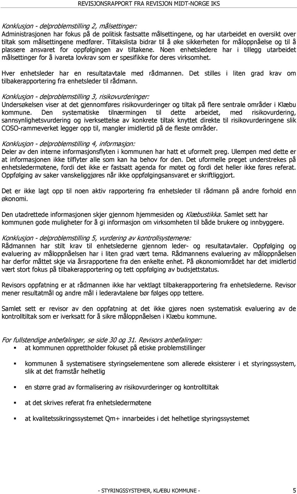 Noen enhetsledere har i tillegg utarbeidet målsettinger for å ivareta lovkrav som er spesifikke for deres virksomhet. Hver enhetsleder har en resultatavtale med rådmannen.