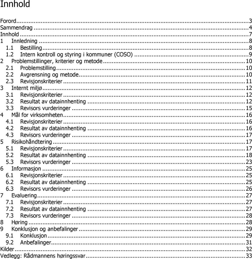 ..15 4 Mål for virksomheten...16 4.1 Revisjonskriterier...16 4.2 Resultat av datainnhenting...16 4.3 Revisors vurderinger...17 5 Risikohåndtering...17 5.1 Revisjonskriterier...17 5.2 Resultat av datainnhenting...18 5.