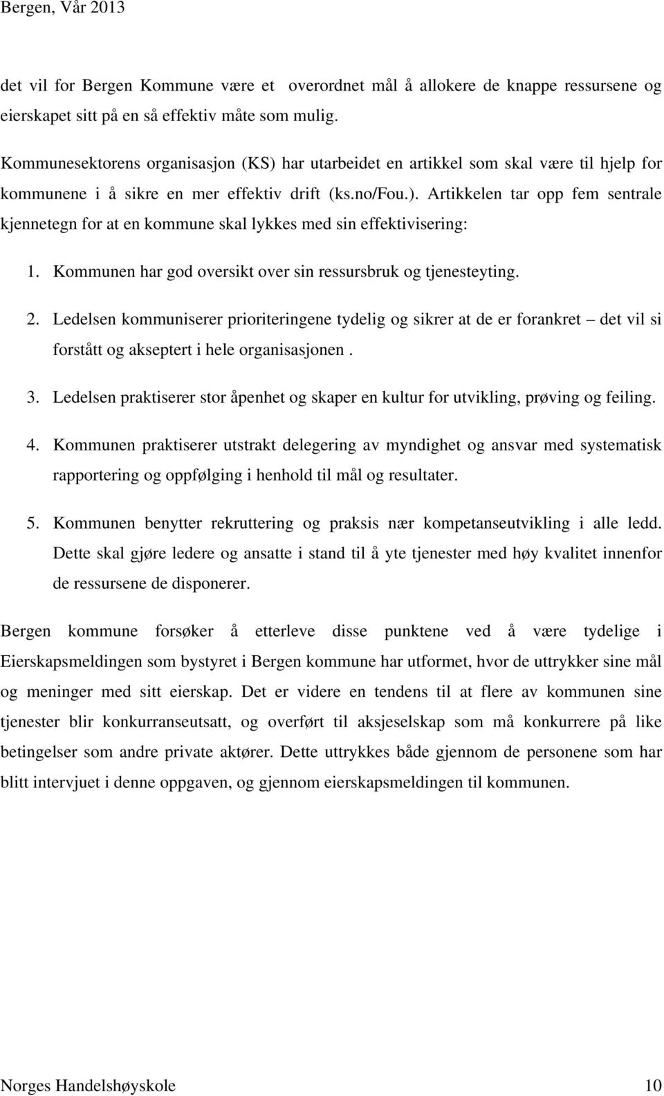 Kommunen har god oversikt over sin ressursbruk og tjenesteyting. 2. Ledelsen kommuniserer prioriteringene tydelig og sikrer at de er forankret det vil si forstått og akseptert i hele organisasjonen.