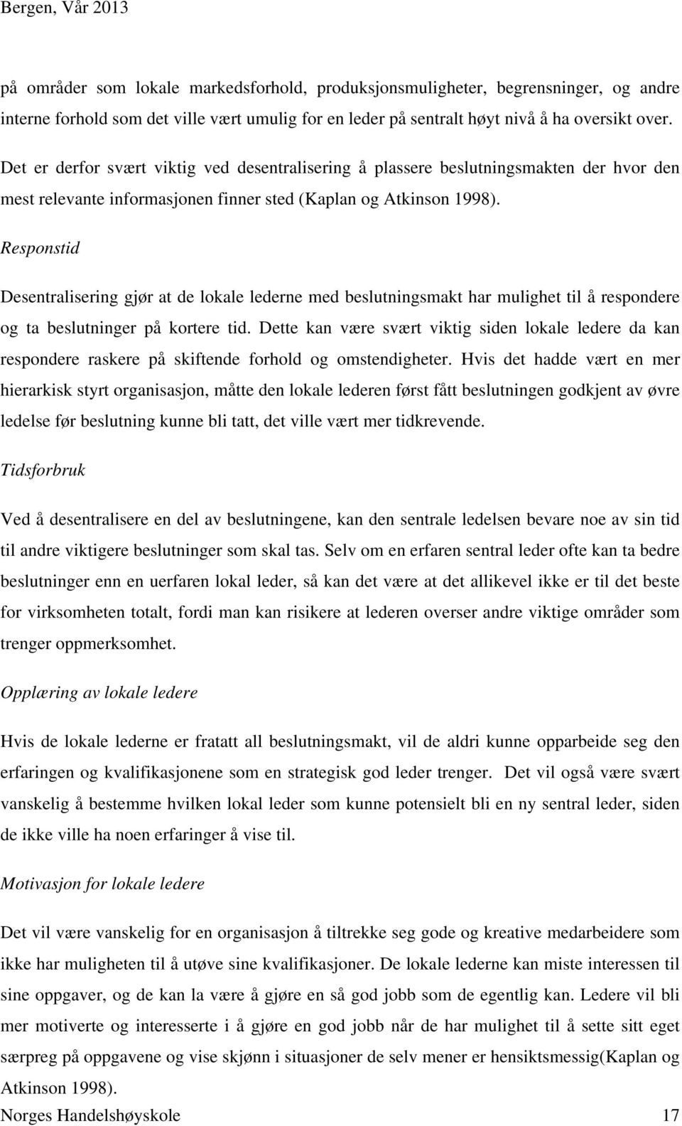 Responstid Desentralisering gjør at de lokale lederne med beslutningsmakt har mulighet til å respondere og ta beslutninger på kortere tid.