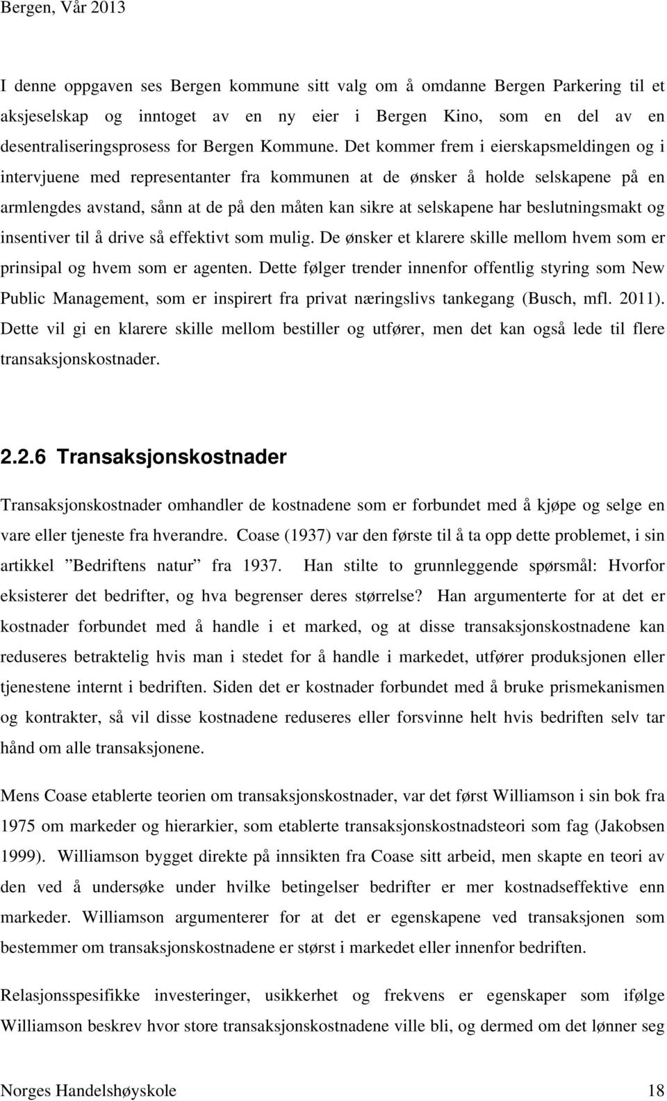 beslutningsmakt og insentiver til å drive så effektivt som mulig. De ønsker et klarere skille mellom hvem som er prinsipal og hvem som er agenten.