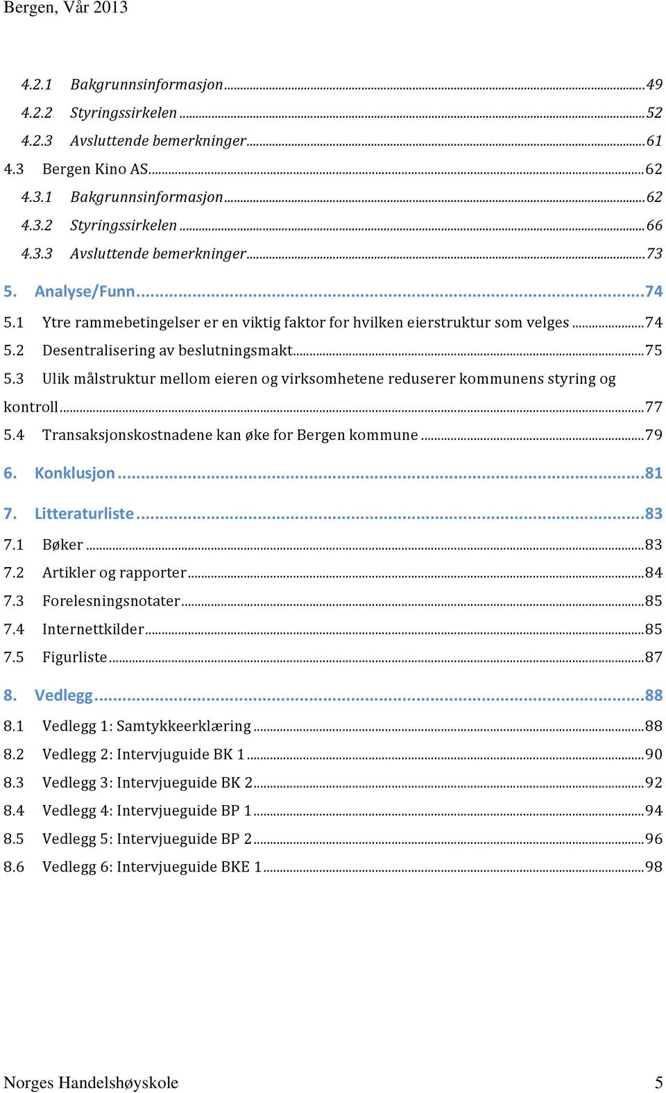 3 Ulik målstruktur mellom eieren og virksomhetene reduserer kommunens styring og kontroll... 77 5.4 Transaksjonskostnadene kan øke for Bergen kommune... 79 6. Konklusjon... 81 7. Litteraturliste.