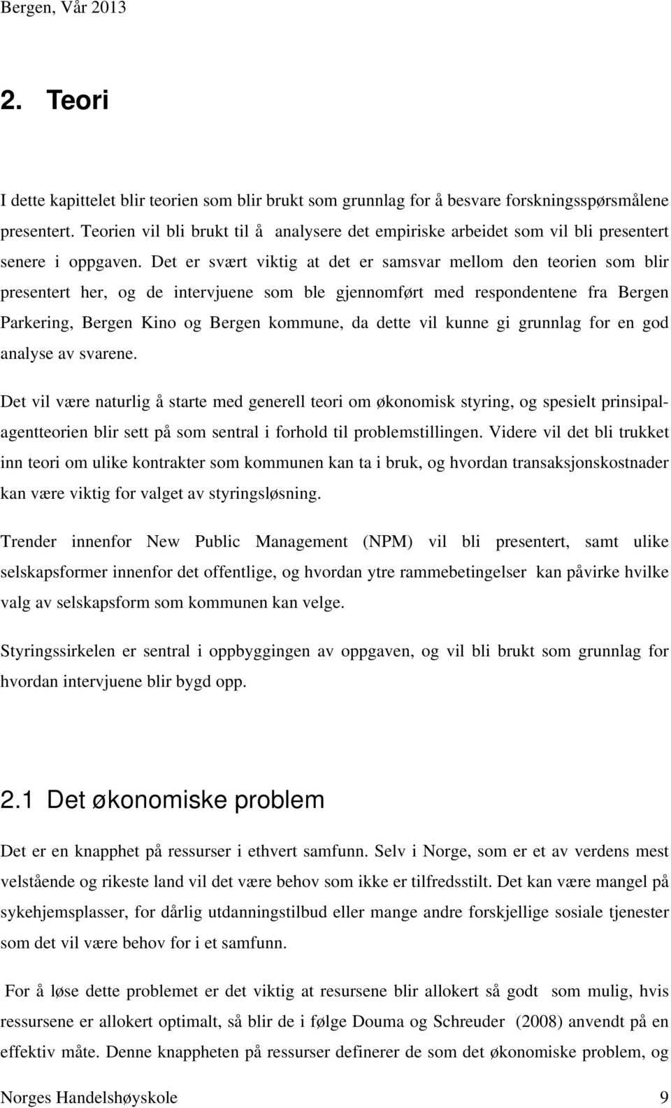 Det er svært viktig at det er samsvar mellom den teorien som blir presentert her, og de intervjuene som ble gjennomført med respondentene fra Bergen Parkering, Bergen Kino og Bergen kommune, da dette