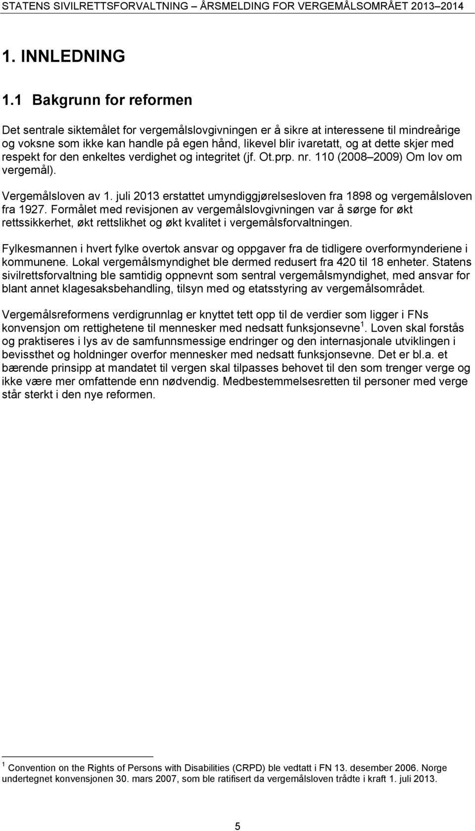 skjer med respekt for den enkeltes verdighet og integritet (jf. Ot.prp. nr. 110 (2008 2009) Om lov om vergemål). Vergemålsloven av 1.