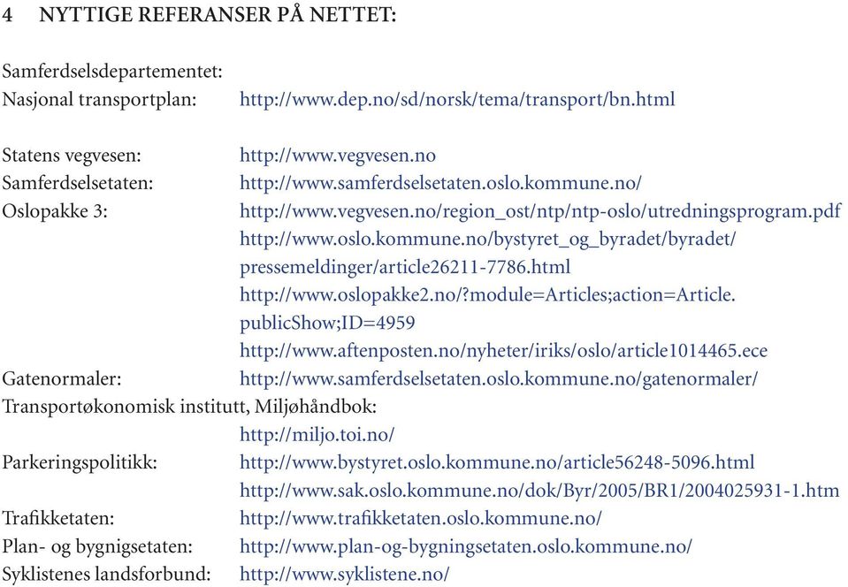 html http://www.oslopakke2.no/?module=articles;action=article. publicshow;id=4959 http://www.aftenposten.no/nyheter/iriks/oslo/article1014465.ece Gatenormaler: http://www.samferdselsetaten.oslo.kommune.